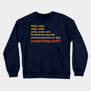 Welly, welly, well. To what do I owe the extreme pleasure of this surprising visit? Crewneck Sweatshirt